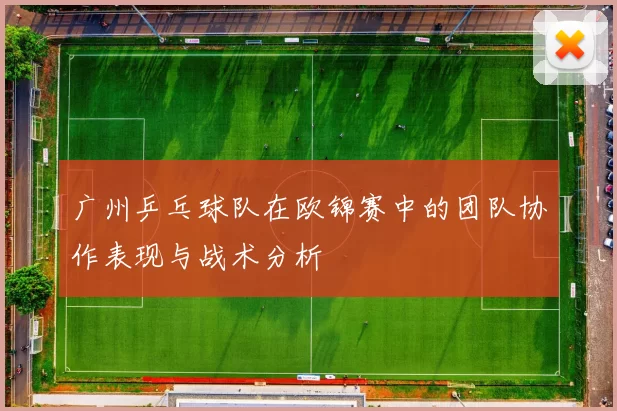 广州乒乓球队在欧锦赛中的团队协作表现与战术分析
