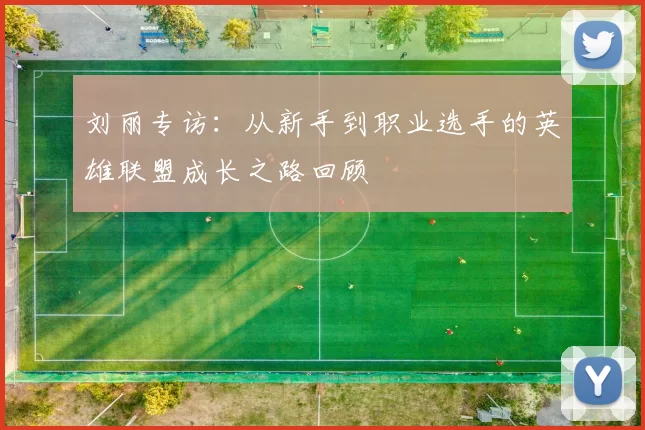 刘丽专访：从新手到职业选手的英雄联盟成长之路回顾
