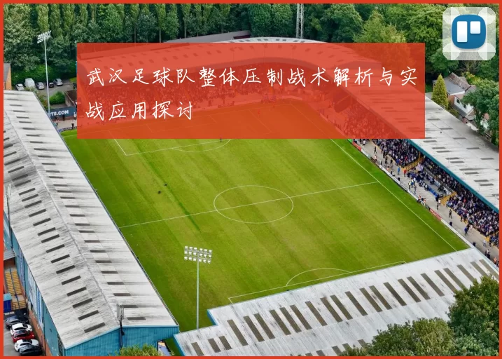 武汉足球队整体压制战术解析与实战应用探讨