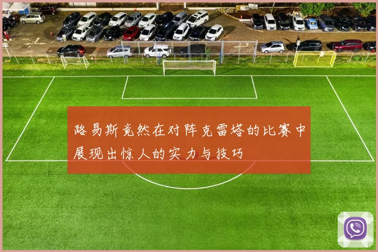路易斯竟然在对阵克雷塔的比赛中展现出惊人的实力与技巧