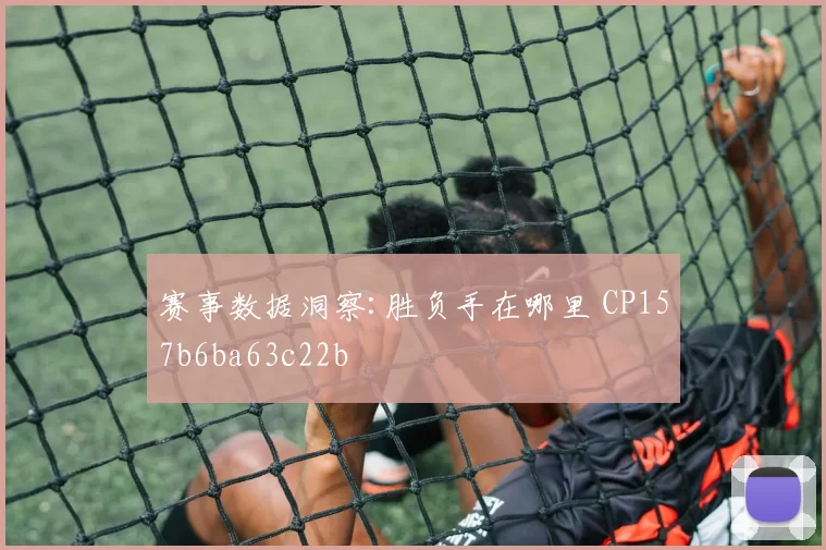 赛事数据洞察:胜负手在哪里 CP157b6ba63c22b