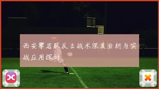 西安攀岩队反击战术深度分析与实战应用探讨