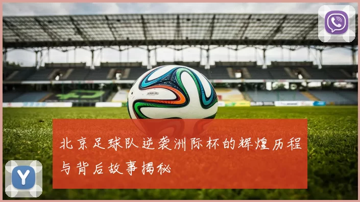 北京足球队逆袭洲际杯的辉煌历程与背后故事揭秘
