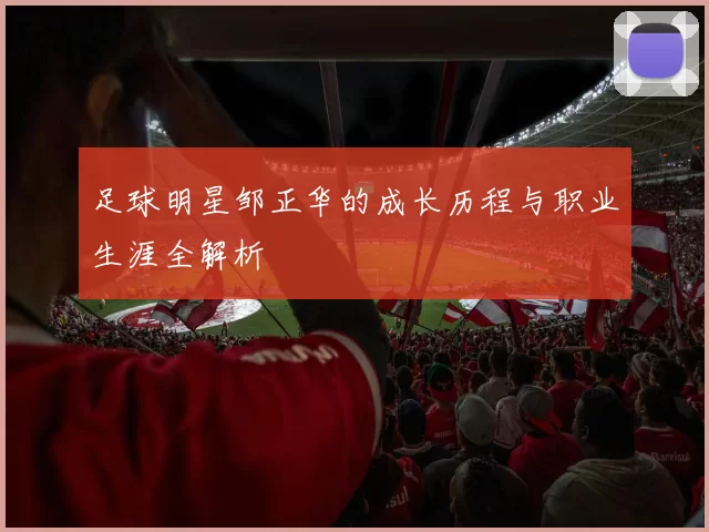 足球明星邹正华的成长历程与职业生涯全解析