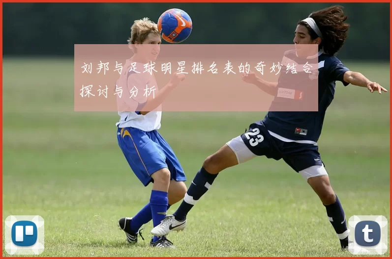 刘邦与足球明星排名表的奇妙结合探讨与分析