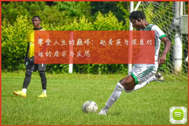攀登人生的巅峰：赵秀英与深度对话的启示与反思