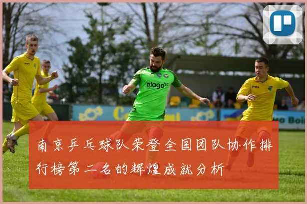 南京乒乓球队荣登全国团队协作排行榜第二名的辉煌成就分析