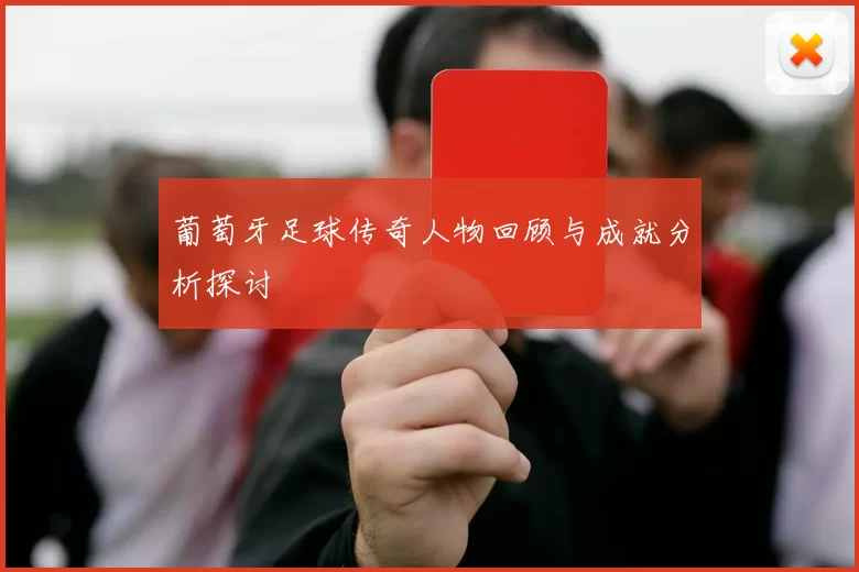 葡萄牙足球传奇人物回顾与成就分析探讨