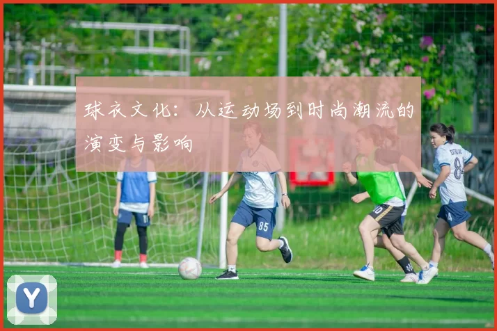 球衣文化：从运动场到时尚潮流的演变与影响