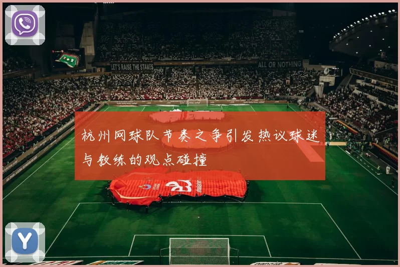 杭州网球队节奏之争引发热议球迷与教练的观点碰撞
