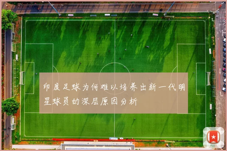 印度足球为何难以培养出新一代明星球员的深层原因分析